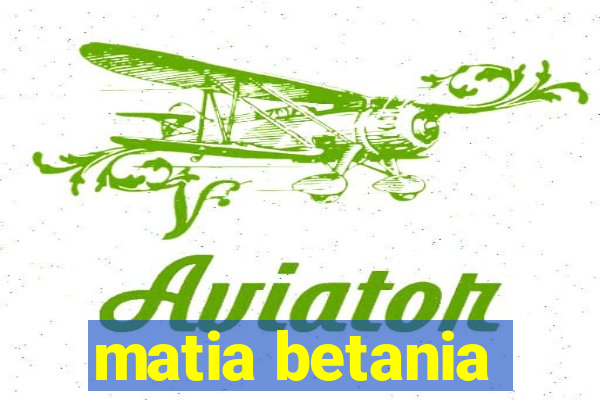 matia betania